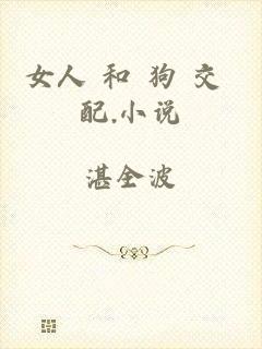 女人 和 狗 交 配.小说